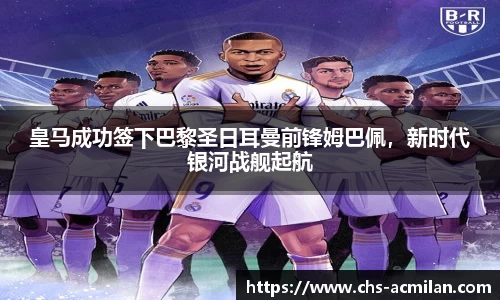 皇马成功签下巴黎圣日耳曼前锋姆巴佩，新时代银河战舰起航