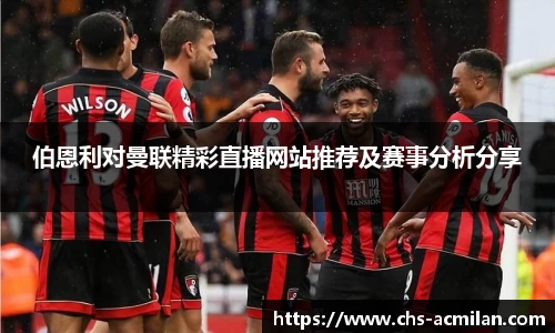 伯恩利对曼联精彩直播网站推荐及赛事分析分享