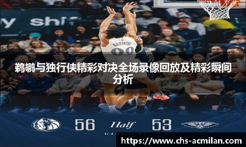 鹈鹕与独行侠精彩对决全场录像回放及精彩瞬间分析