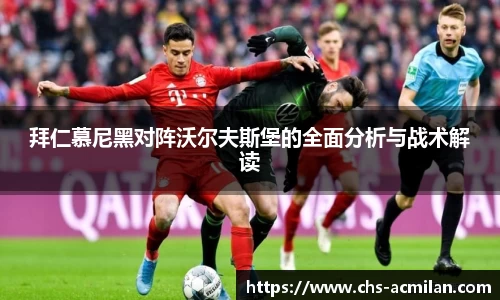 拜仁慕尼黑对阵沃尔夫斯堡的全面分析与战术解读