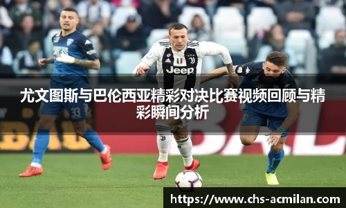 尤文图斯与巴伦西亚精彩对决比赛视频回顾与精彩瞬间分析