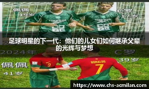 足球明星的下一代:他们的儿女们如何继承父辈的光辉与梦想