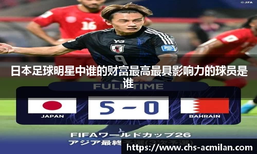 日本足球明星中谁的财富最高最具影响力的球员是谁